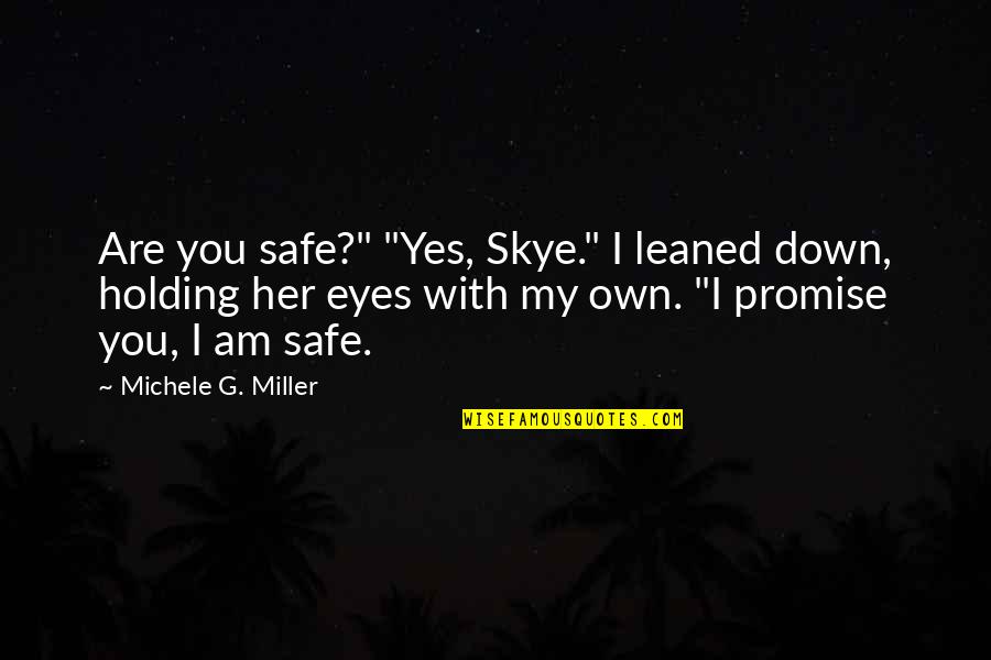 Ascendancy Trial Locations Quotes By Michele G. Miller: Are you safe?" "Yes, Skye." I leaned down,