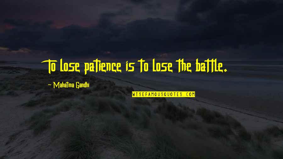 Ascendants Quotes By Mahatma Gandhi: To lose patience is to lose the battle.