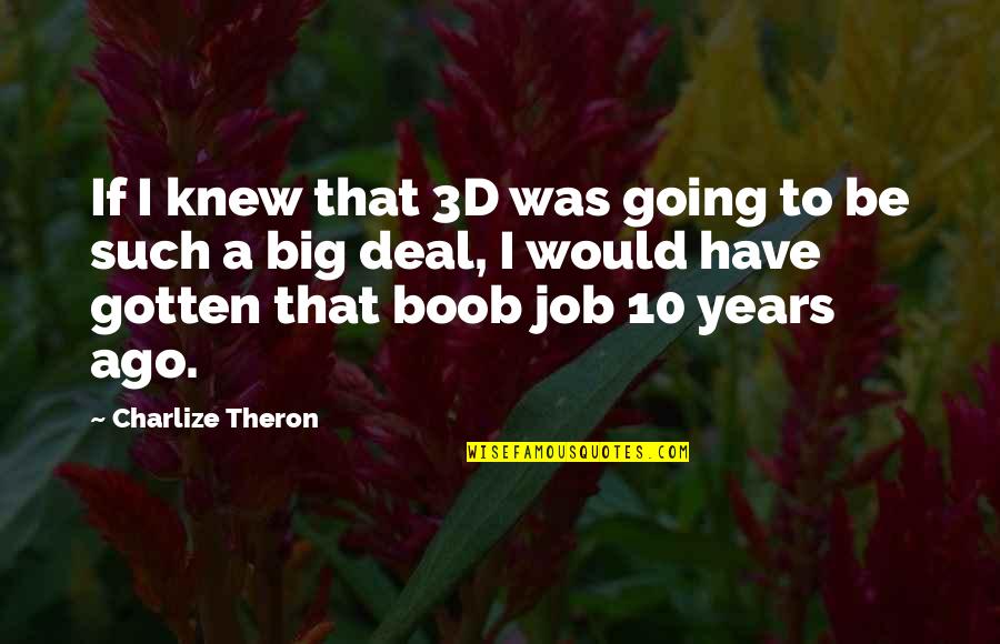 Ascended Meme Quotes By Charlize Theron: If I knew that 3D was going to Ascended Meme Quotes By Charlize Theron: If I knew that 3D was going to