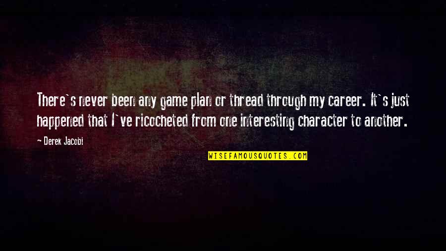 Ascended Meme Quotes By Derek Jacobi: There's never been any game plan or thread Ascended Meme Quotes By Derek Jacobi: There's never been any game plan or thread