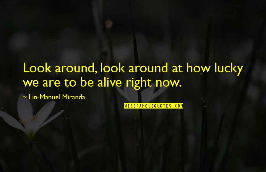 Ascended Meme Quotes By Lin-Manuel Miranda: Look around, look around at how lucky we Ascended Meme Quotes By Lin-Manuel Miranda: Look around, look around at how lucky we