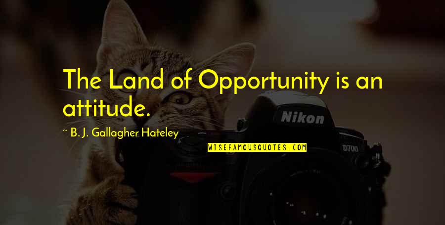 Ascenderemos Quotes By B. J. Gallagher Hateley: The Land of Opportunity is an attitude.