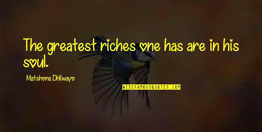 Ascendest Quotes By Matshona Dhliwayo: The greatest riches one has are in his