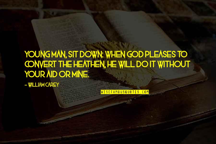 Ascendest Quotes By William Carey: Young man, sit down: when God pleases to