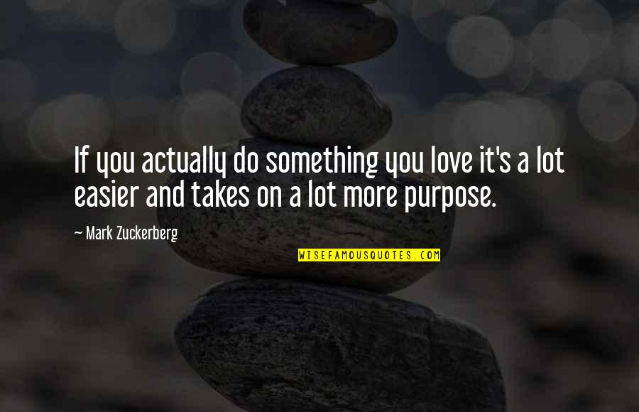 Ascending Order Quotes By Mark Zuckerberg: If you actually do something you love it's