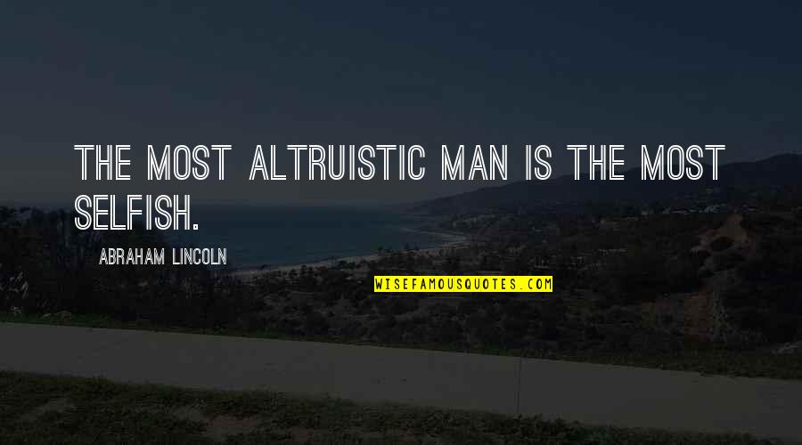 Ascends Quotes By Abraham Lincoln: The most altruistic man is the most selfish.
