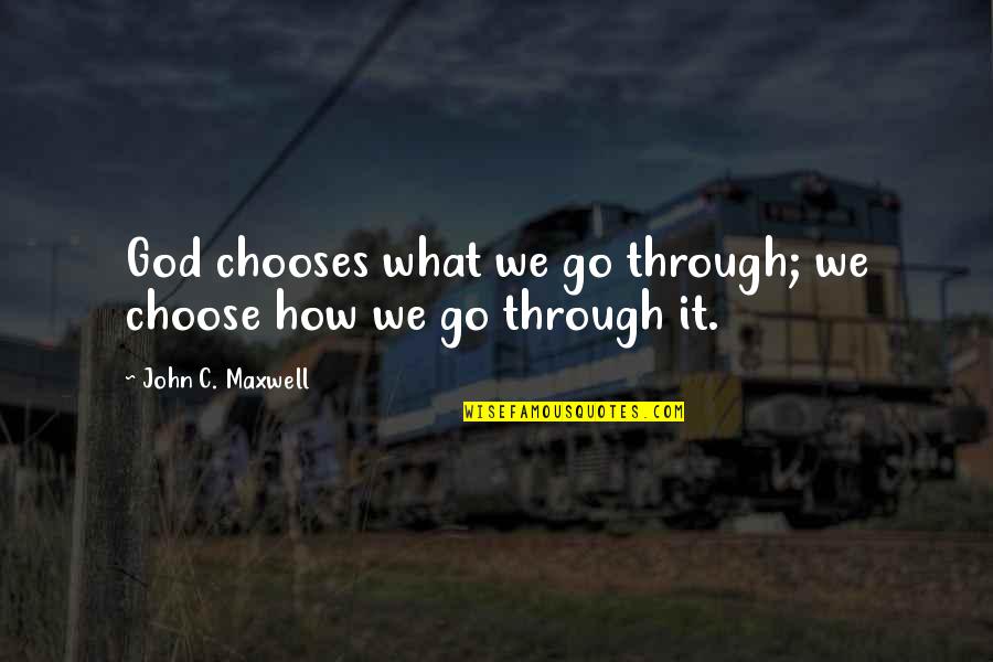 Ascends Quotes By John C. Maxwell: God chooses what we go through; we choose