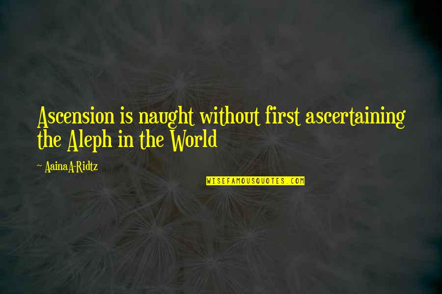 Ascension Love Quotes By AainaA-Ridtz: Ascension is naught without first ascertaining the Aleph