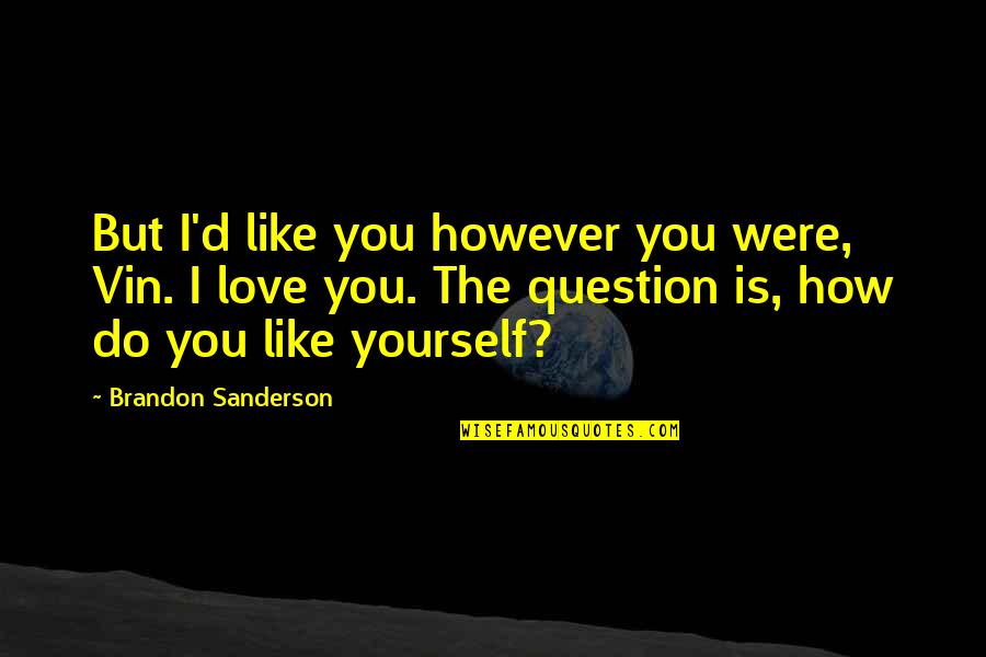 Ascension Love Quotes By Brandon Sanderson: But I'd like you however you were, Vin.