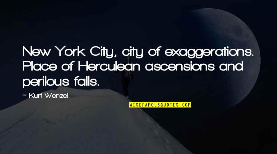 Ascensions Quotes By Kurt Wenzel: New York City, city of exaggerations. Place of Ascensions Quotes By Kurt Wenzel: New York City, city of exaggerations. Place of