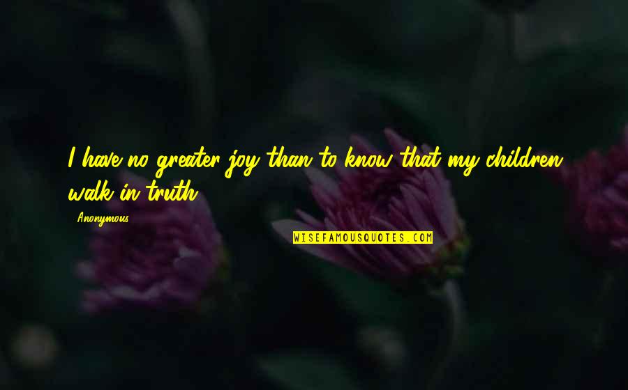 Ascensive Educare Quotes By Anonymous: I have no greater joy than to know