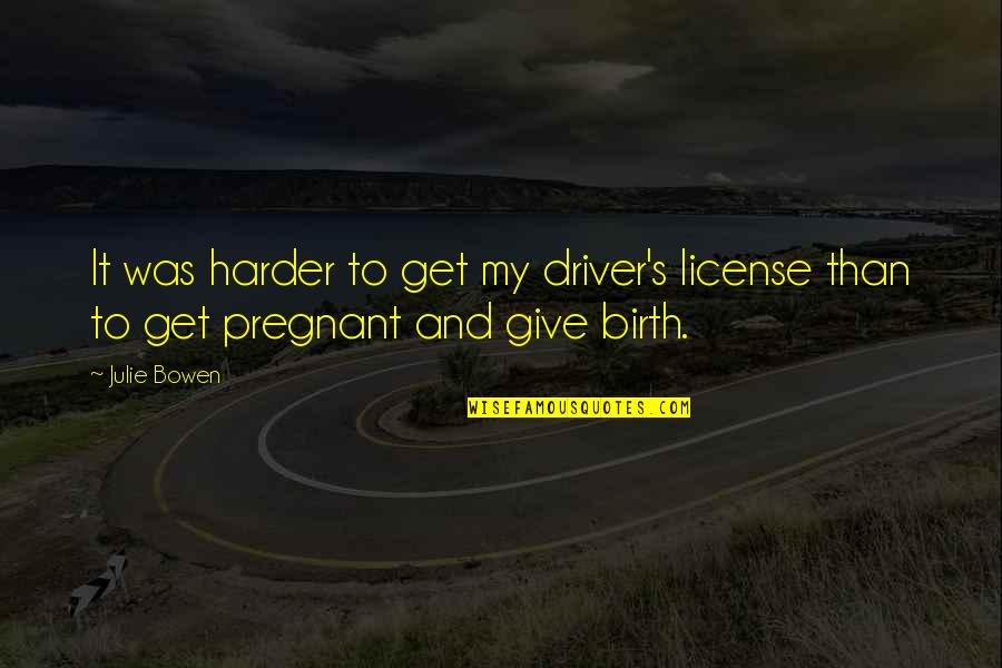 Ascenso De Categoria Quotes By Julie Bowen: It was harder to get my driver's license