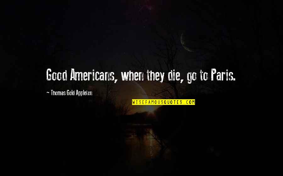 Ascensor En Quotes By Thomas Gold Appleton: Good Americans, when they die, go to Paris.