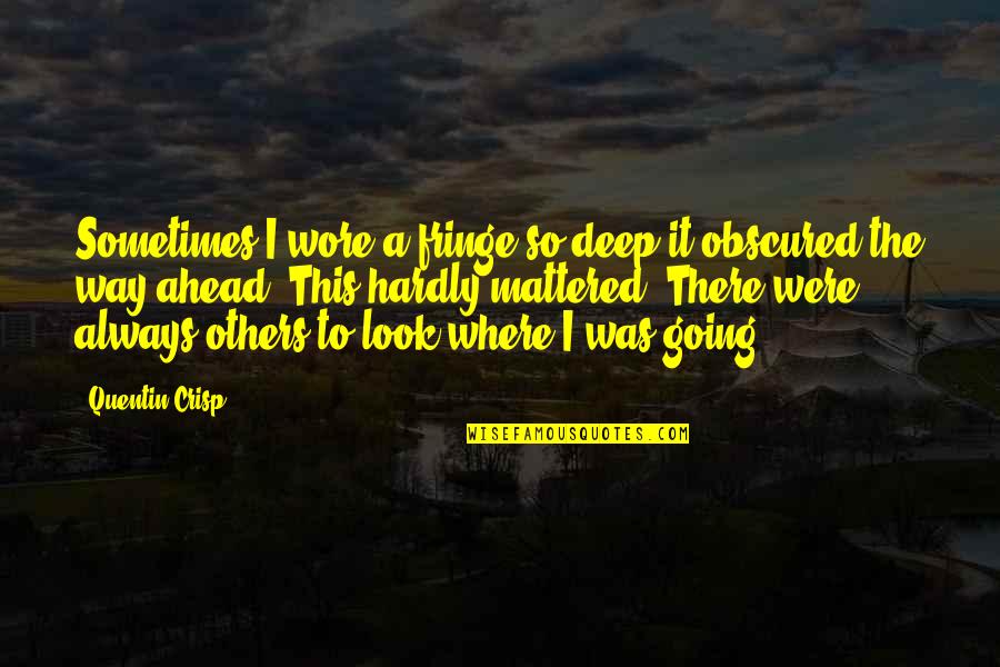 Ascensus Quotes By Quentin Crisp: Sometimes I wore a fringe so deep it