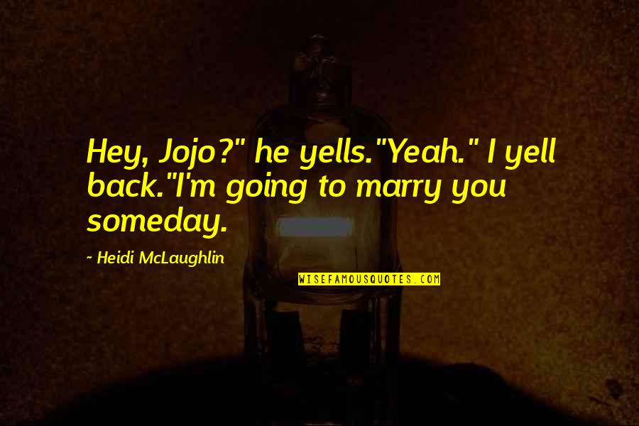 Ascent Of Mount Carmel Quotes By Heidi McLaughlin: Hey, Jojo?" he yells."Yeah." I yell back."I'm going Ascent Of Mount Carmel Quotes By Heidi McLaughlin: Hey, Jojo?" he yells."Yeah." I yell back."I'm going