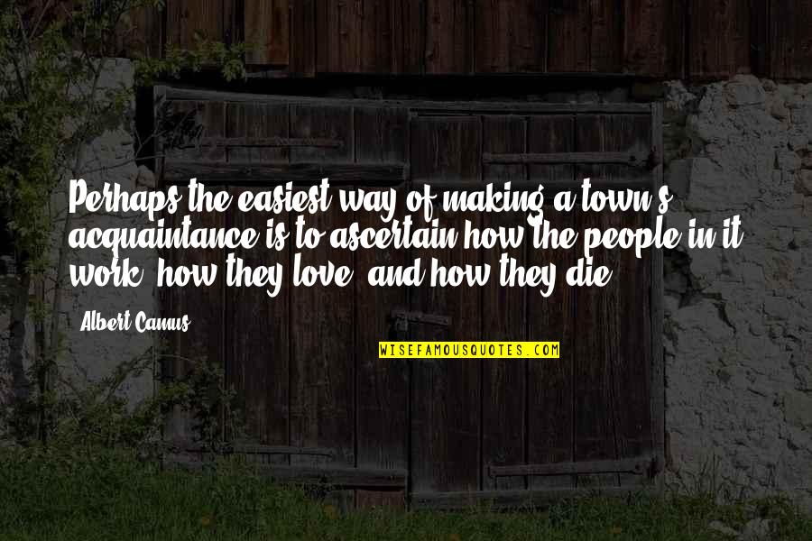 Ascertain Quotes By Albert Camus: Perhaps the easiest way of making a town's