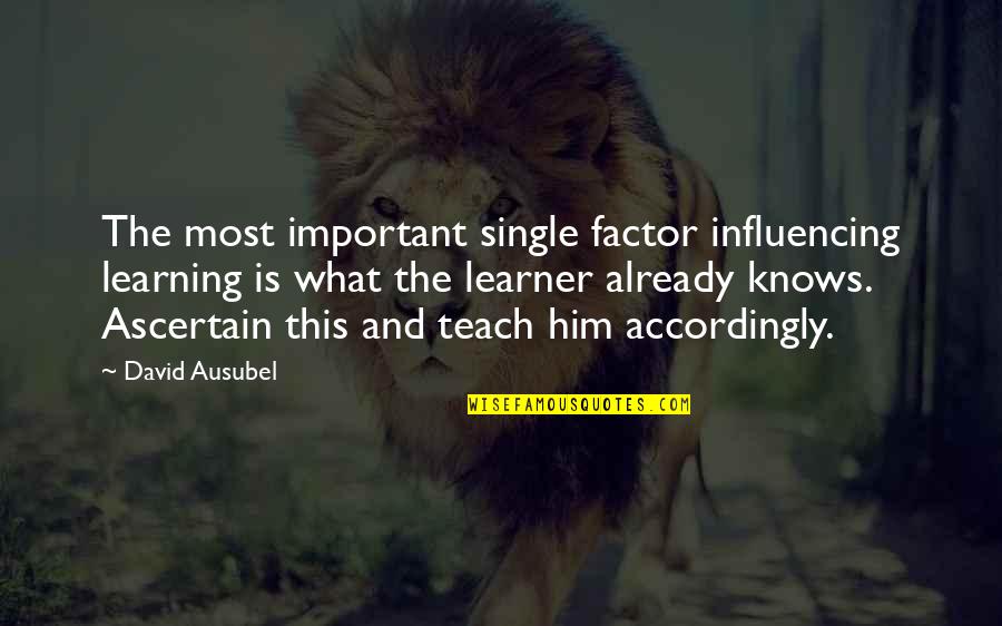 Ascertain Quotes By David Ausubel: The most important single factor influencing learning is