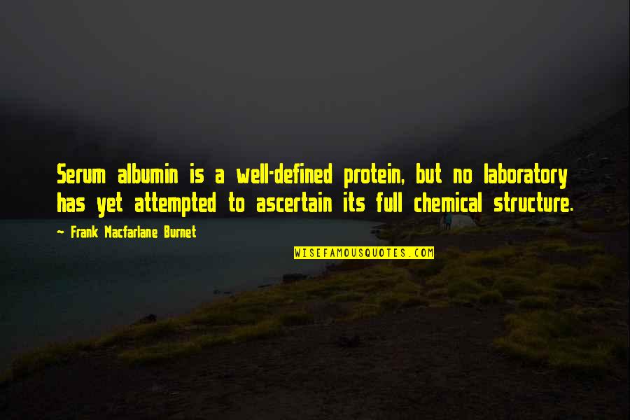 Ascertain Quotes By Frank Macfarlane Burnet: Serum albumin is a well-defined protein, but no