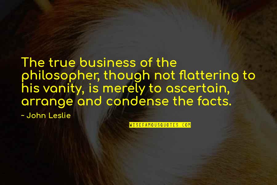 Ascertain Quotes By John Leslie: The true business of the philosopher, though not