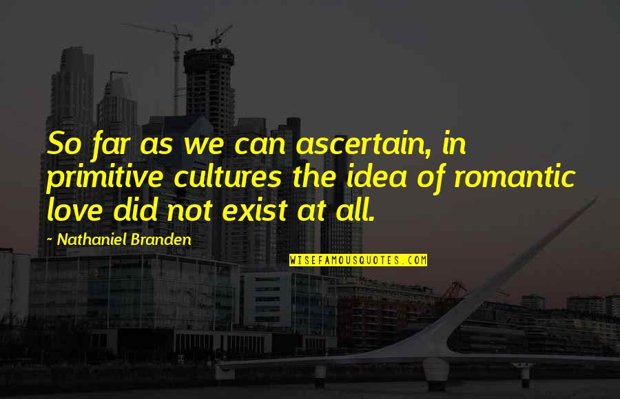 Ascertain Quotes By Nathaniel Branden: So far as we can ascertain, in primitive