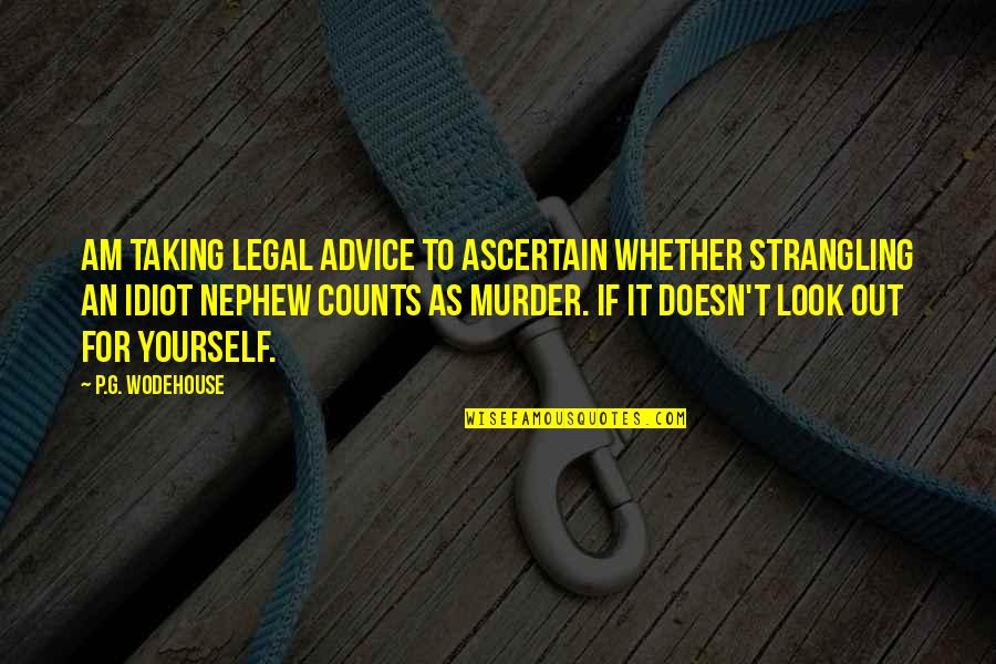 Ascertain Quotes By P.G. Wodehouse: Am taking legal advice to ascertain whether strangling