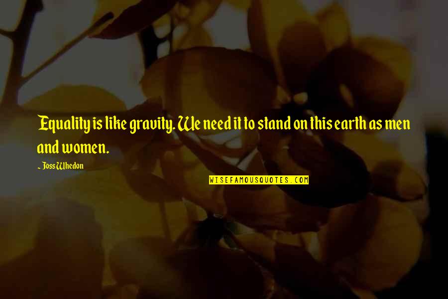 Ascertain Synonym Quotes By Joss Whedon: Equality is like gravity. We need it to