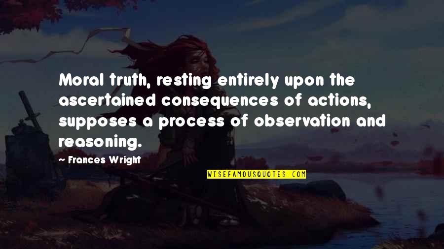 Ascertained Quotes By Frances Wright: Moral truth, resting entirely upon the ascertained consequences
