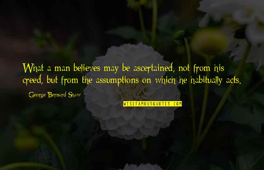 Ascertained Quotes By George Bernard Shaw: What a man believes may be ascertained, not