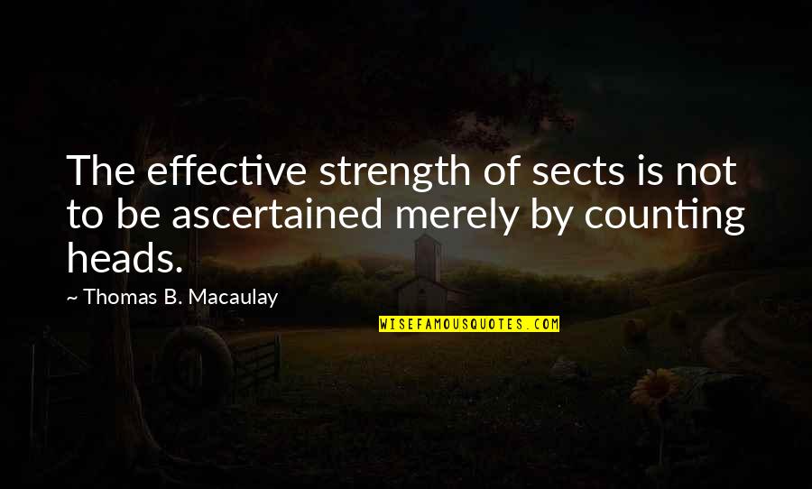 Ascertained Quotes By Thomas B. Macaulay: The effective strength of sects is not to