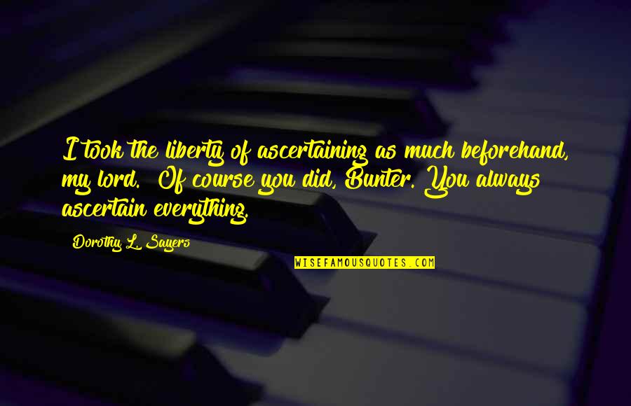Ascertaining Quotes By Dorothy L. Sayers: I took the liberty of ascertaining as much Ascertaining Quotes By Dorothy L. Sayers: I took the liberty of ascertaining as much