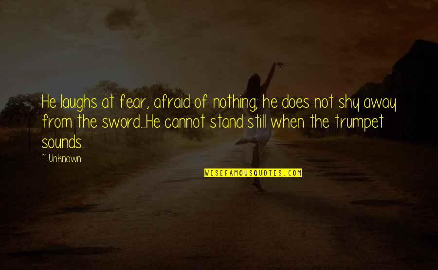 Ascertainment Election Quotes By Unknown: He laughs at fear, afraid of nothing; he