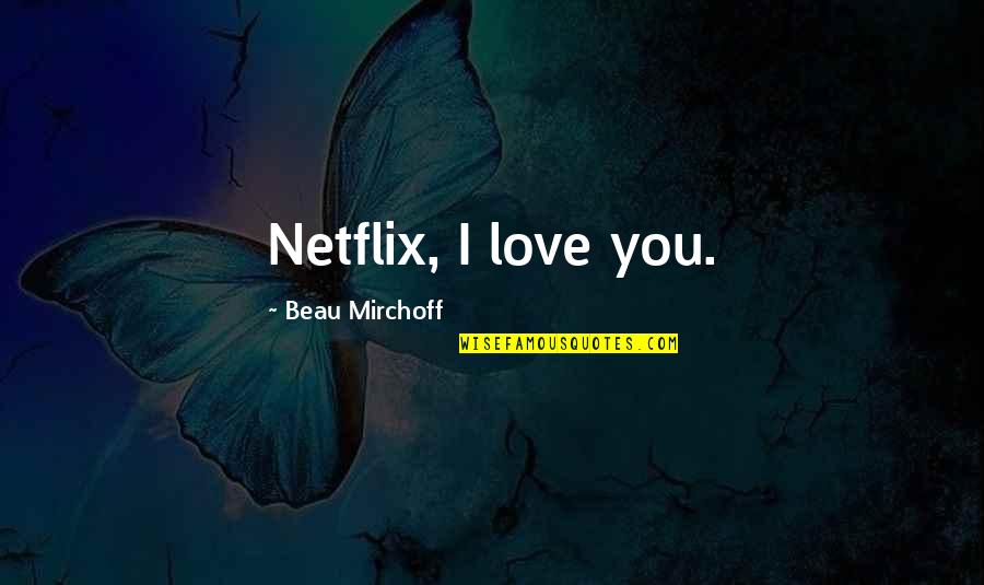 Asceta Hindu Quotes By Beau Mirchoff: Netflix, I love you.