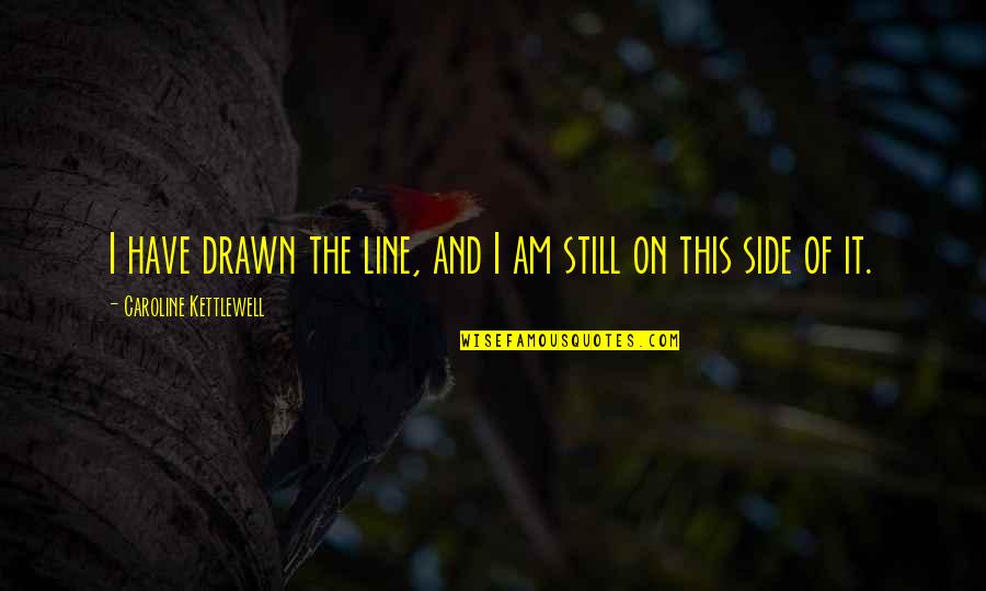 Ascetica Definicion Quotes By Caroline Kettlewell: I have drawn the line, and I am