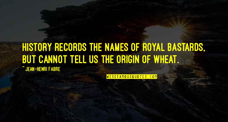 Ascetically Looking Quotes By Jean-Henri Fabre: History records the names of royal bastards, but Ascetically Looking Quotes By Jean-Henri Fabre: History records the names of royal bastards, but