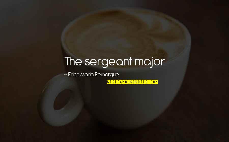 Asceticisms Quotes By Erich Maria Remarque: The sergeant major