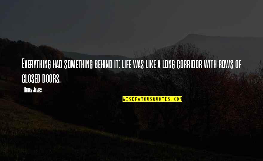 Asceticisms Quotes By Henry James: Everything had something behind it: life was like