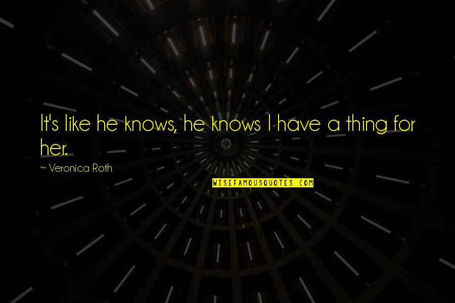 Asceticisms Quotes By Veronica Roth: It's like he knows, he knows I have