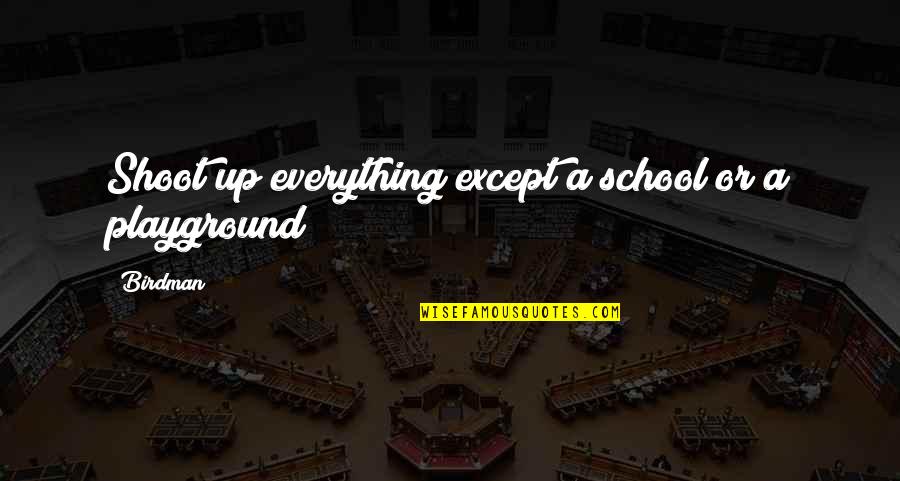 Ascetics Background Quotes By Birdman: Shoot up everything except a school or a
