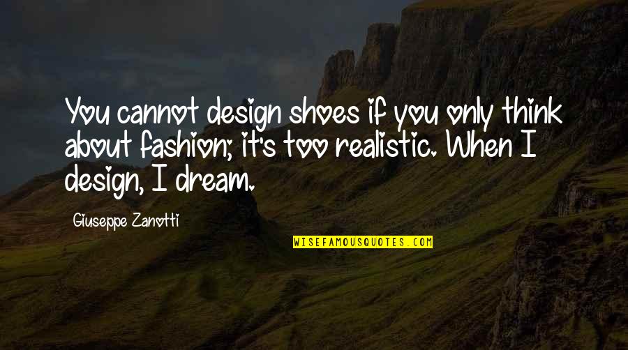 Ascetics Door Quotes By Giuseppe Zanotti: You cannot design shoes if you only think