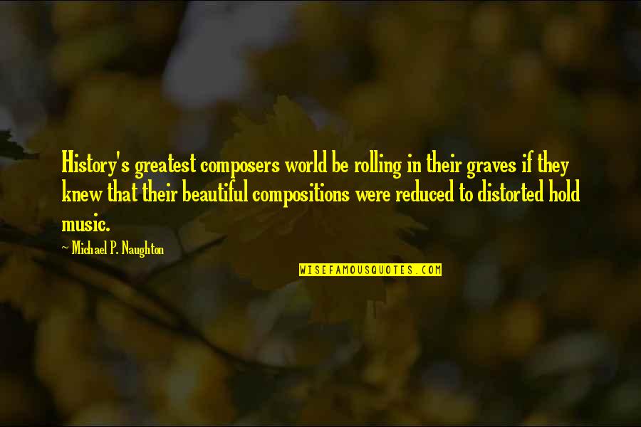 Aschaffenburg Bahnhof Quotes By Michael P. Naughton: History's greatest composers world be rolling in their