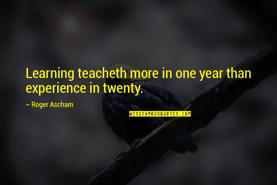 Ascham's Quotes By Roger Ascham: Learning teacheth more in one year than experience
