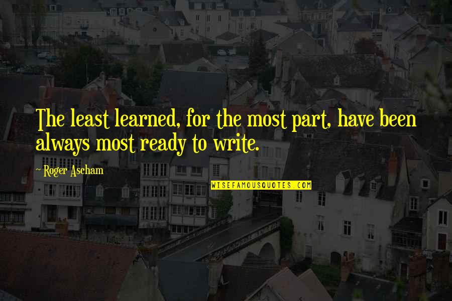 Ascham's Quotes By Roger Ascham: The least learned, for the most part, have