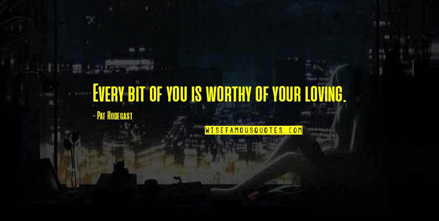 Aschat Art Quotes By Pat Rodegast: Every bit of you is worthy of your