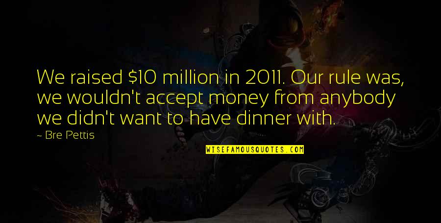 Aschate Quotes By Bre Pettis: We raised $10 million in 2011. Our rule Aschate Quotes By Bre Pettis: We raised $10 million in 2011. Our rule