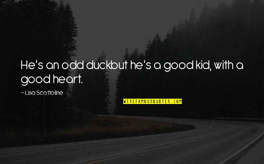 Aschate Quotes By Lisa Scottoline: He's an odd duckbut he's a good kid, Aschate Quotes By Lisa Scottoline: He's an odd duckbut he's a good kid,