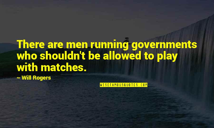 Aschenbach Wayne Quotes By Will Rogers: There are men running governments who shouldn't be