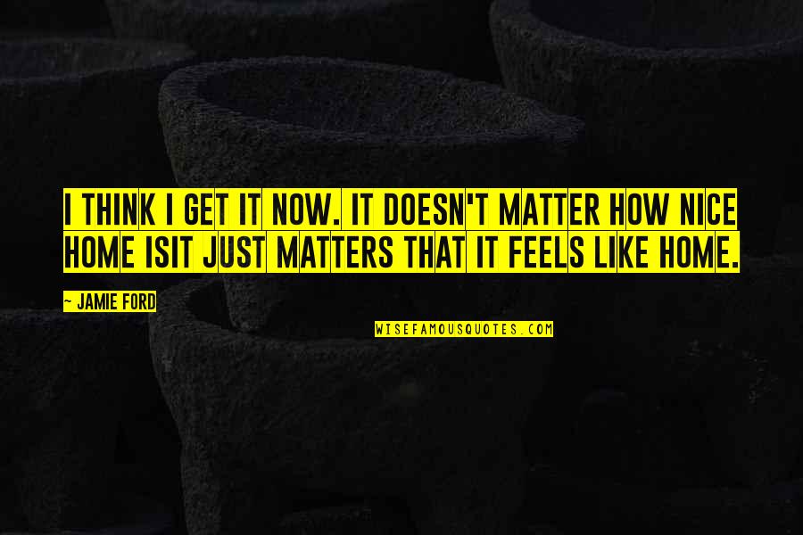 Aschenputtel Story Quotes By Jamie Ford: I think I get it now. It doesn't Aschenputtel Story Quotes By Jamie Ford: I think I get it now. It doesn't
