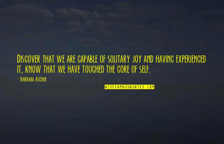 Ascher Quotes By Barbara Ascher: Discover that we are capable of solitary joy