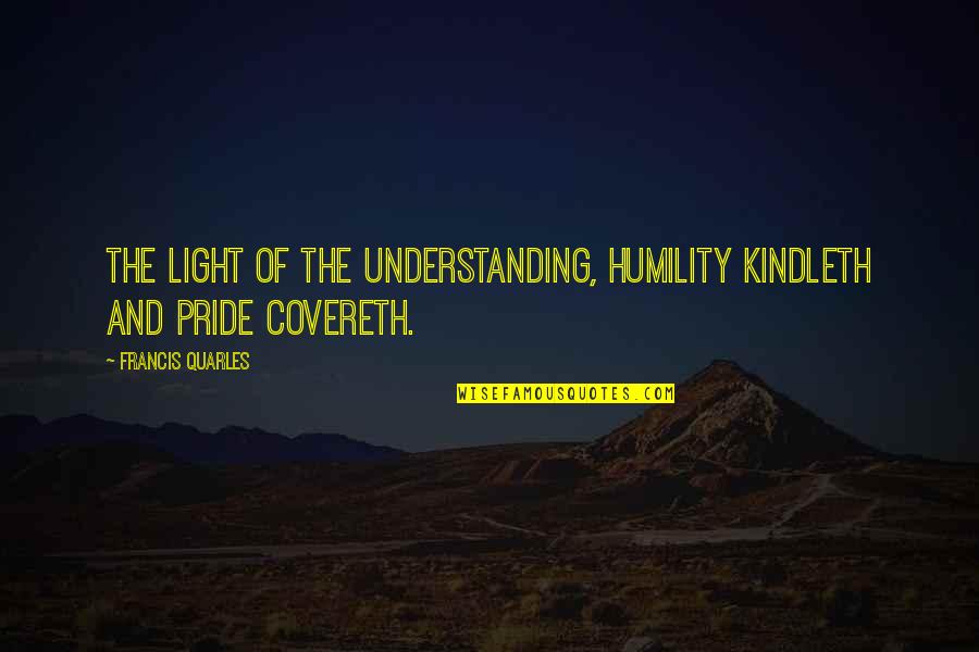 Ascheri Barolo Quotes By Francis Quarles: The light of the understanding, humility kindleth and Ascheri Barolo Quotes By Francis Quarles: The light of the understanding, humility kindleth and