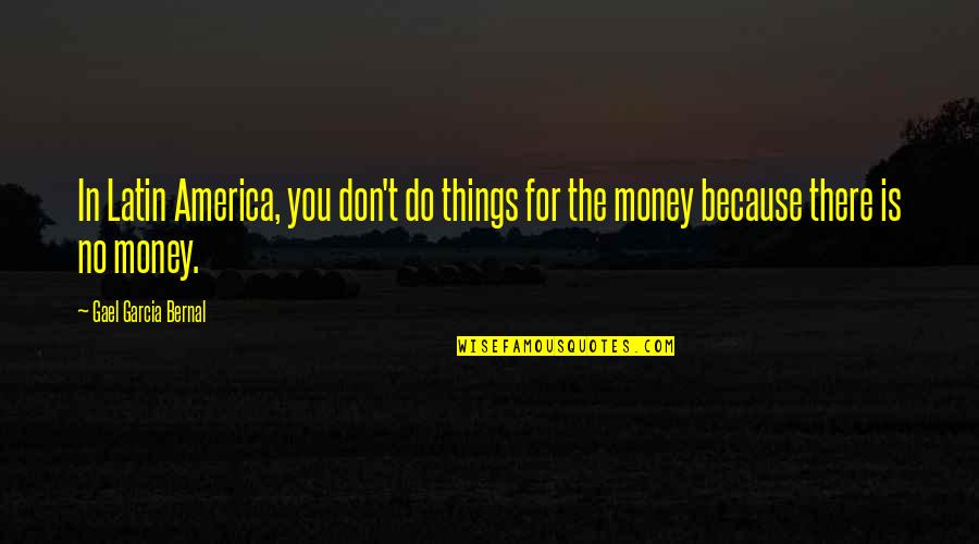 Ascheri Barolo Quotes By Gael Garcia Bernal: In Latin America, you don't do things for Ascheri Barolo Quotes By Gael Garcia Bernal: In Latin America, you don't do things for